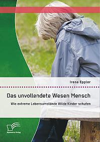 Das unvollendete Wesen Mensch: Wie extreme Lebensumstände Wilde Kinder schufen