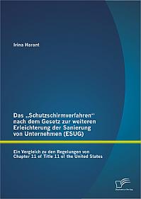 Das Schutzschirmverfahren nach dem Gesetz zur weiteren Erleichterung der Sanierung von Unternehmen (ESUG): Ein Vergleich zu den Regelungen von Chapter 11 of Title 11 of the United States