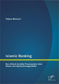 Islamic Banking: Das ethisch korrekte Finanzsystem ohne Zinsen und Spekulationsgeschäfte
