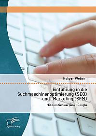 Einführung in die Suchmaschinenoptimierung (SEO) und -Marketing (SEM): Mit dem Schwerpunkt Google