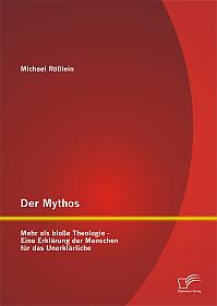 Der Mythos: Mehr als bloße Theologie  Eine Erklärung der Menschen für das Unerklärliche