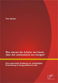 Was wissen die Schüler von heute über die Lebensweise von morgen? Eine empirische Erhebung zur nachhaltigen Entwicklung im Geographieunterricht