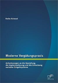 Moderne Vergütungspraxis: Anforderungen an die Gestaltung, die Implementierung und die Umsetzung variabler Entgeltsysteme