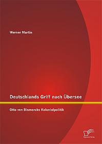 Deutschlands Griff nach Übersee: Otto von Bismarcks Kolonialpolitik