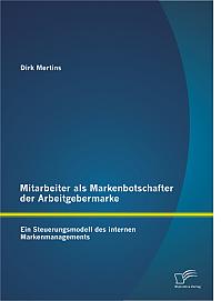 Mitarbeiter als Markenbotschafter der Arbeitgebermarke: Ein Steuerungsmodell des internen Markenmanagements