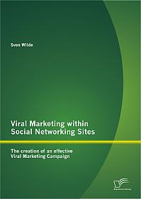 Viral Marketing within Social Networking Sites: The creation of an effective Viral Marketing Campaign