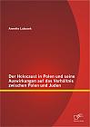 Der Holocaust in Polen und seine Auswirkungen auf das Verhältnis zwischen Polen und Juden