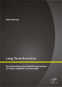 Long Term Evolution: Die Entwicklung einer Mobilfunkgeneration als Folge steigender Datenmengen