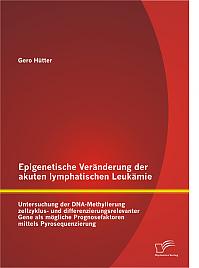 Epigenetische Veränderung der akuten lymphatischen Leukämie: Untersuchung der DNA-Methylierung zellzyklus- und differenzierungsrelevanter Gene als mögliche Prognosefaktoren mittels Pyrosequenzierung