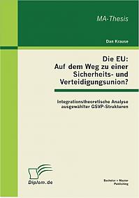 Die EU: Auf dem Weg zu einer Sicherheits- und Verteidigungsunion? Integrationstheoretische Analyse ausgewählter GSVP-Strukturen