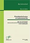 Präsidentialismus in Lateinamerika: Über die Vielfältigkeit lateinamerikanischer Präsidialdemokratien im 20. Jahrhundert