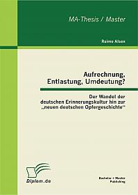 Aufrechnung, Entlastung, Umdeutung? Der Wandel der deutschen Erinnerungskultur hin zur neuen deutschen Opfergeschichte