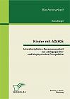 Kinder mit AD(H)S - Interdisziplinäre Zusammenarbeit aus pädagogischer und biophysischer Perspektive