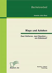 Maya und Azteken: Zwei Kulturen, zwei Epochen  ein Schicksal?