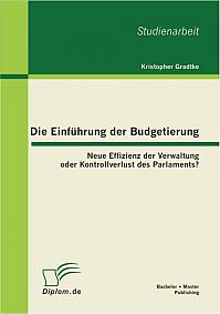 Die Einführung der Budgetierung: Neue Effizienz der Verwaltung oder Kontrollverlust des Parlaments?