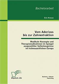 Vom Aderlass bis zur Zahnextraktion: Medikale Konzepte und Therapiemaßnahmen im Spiegel ausgewählter Selbstzeugnisse im frühneuzeitlichen Europa