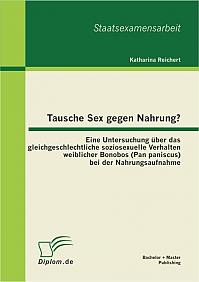 Tausche Sex gegen Nahrung?: Eine Untersuchung über das gleichgeschlechtliche soziosexuelle Verhalten weiblicher Bonobos (Pan paniscus) bei der Nahrungsaufnahme