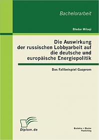 Die Auswirkung der russischen Lobbyarbeit auf die deutsche und europäische Energiepolitik: Das Fallbeispiel Gazprom