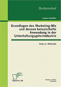 Grundlagen des Marketing-Mix und dessen beispielhafte Anwendung in der Unterhaltungsgüterindustrie: Sony vs. Nintendo