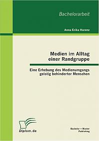 Medien im Alltag einer Randgruppe: Eine Erhebung des Medienumgangs geistig behinderter Menschen