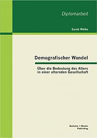 Demografischer Wandel: Über die Bedeutung des Alters in einer alternden Gesellschaft