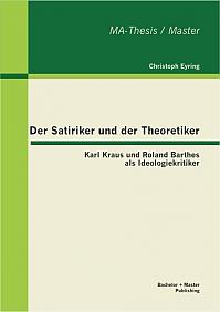 Der Satiriker und der Theoretiker: Karl Kraus und Roland Barthes als Ideologiekritiker