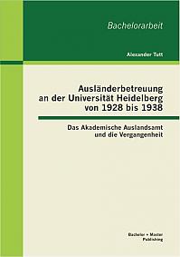 Ausländerbetreuung an der Universität Heidelberg von 1928 bis 1938: Das Akademische Auslandsamt und die Vergangenheit