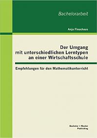 Der Umgang mit unterschiedlichen Lerntypen an einer Wirtschaftsschule: Empfehlungen für den Mathematikunterricht