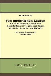 Von unehrlichen Leuten: Kulturhistorische Studien und Geschichten aus vergangenen Tagen deutscher Gewerbe und Dienste