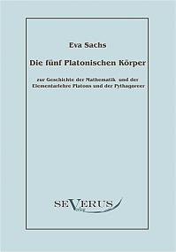 Die fünf platonischen Körper: Zur Geschichte der Mathematik und der Elementenlehre Platons und der Pythagoreer