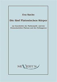 Die fünf platonischen Körper: Zur Geschichte der Mathematik und der Elementenlehre Platons und der Pythagoreer