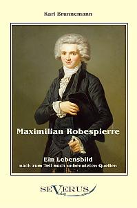 Maximilian Robespierre - Ein Lebensbild nach zum Teil noch unbenutzten Quellen