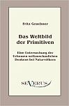 Das Weltbild der Primitiven: Eine Untersuchung der Urformen weltanschaulichen Denkens bei Naturvölkern