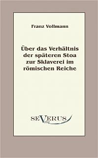 Über das Verhältnis der späteren Stoa zur Sklaverei im römischen Reiche