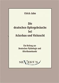 Die deutschen Opfergebräuche bei Ackerbau und Viehzucht