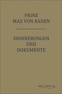 Prinz Max von Baden. Erinnerungen und Dokumente