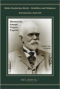 Leo Graf von Caprivi - Bismarcks Kampf gegen Caprivi