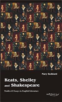 Keats, Shelley and Shakespeare - Studies & Essays in English Literature