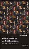 Keats, Shelley and Shakespeare - Studies & Essays in English Literature