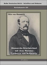 Reichskanzler Otto von Bismarck. Bismarcks Briefwechsel mit dem Minister Freiherrn von Schleinitz 18581861