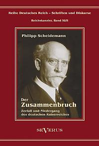 Philipp Scheidemann  Der Zusammenbruch. Zerfall und Niedergang des deutschen Kaiserreiches