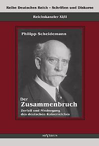 Reichskanzler Philipp Scheidemann  Der Zusammenbruch. Zerfall und Niedergang des deutschen Kaiserreiches