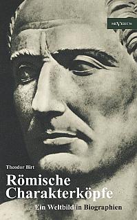 Römische Charakterköpfe. Ein Weltbild in Biographien: Scipio der Ältere, Cato der Zensor, Die Gracchen, Sulla, Lukull, Pompejus, Julius Cäsar, Mark Anton, Oktavianus Augustus, Kaiser Claudius, Titus, Trajan, Hadrian, Mark Aurel