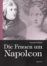 Die Frauen um Napoleon. Joséphine de Beauharnais, Laura Junot, Madame de Staël, Madame de Rémusat, Marie Luise, Königin Luise von Preußen, Marie Walewska, Napoleons Mutter und andere.