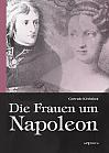 Die Frauen um Napoleon. Joséphine de Beauharnais, Laura Junot, Madame de Staël, Madame de Rémusat, Marie Luise, Königin Luise von Preußen, Marie Walewska, Napoleons Mutter und andere.