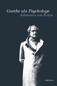 Goethe als Psychologe. Johann Wolfgang von Goethe und die Psychologie in seinen Werken und in seiner Forschung