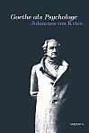 Goethe als Psychologe. Johann Wolfgang von Goethe und die Psychologie in seinen Werken und in seiner Forschung