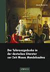Der Toleranzgedanke in der deutschen Literatur zur Zeit Moses Mendelssohns: preisgekrönt von der Mendelssohn-Toleranzstiftung