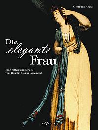 Die elegante Frau: Eine Sittenschilderung vom Rokoko bis zur Gegenwart