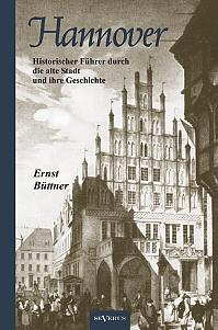 Hannover  Die Hauptstadt Niedersachsens. Historischer Führer durch die alte Stadt und ihre Geschichte